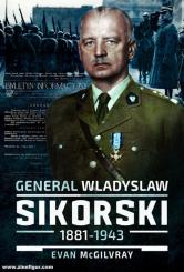 McGilvray, Evan: General Wladyslaw Sikorski, 1881-1943. The Life and Controversial Death of Poland's Leader in Exile 