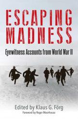 Förg, Klaus: Escaping Madness. Eyewitness Accounts from World War II 