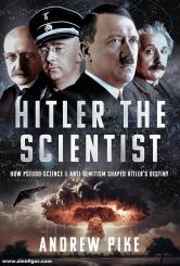 Pike, Andrew: Hitler the Scientist. How Pseudo-Science & Anti-Semitism shaped Hitler's Destiny 