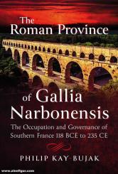 Kay-Bujak, Philip: The Roman Province of Gallia Narbonensis. The Occupation and Governance of Southern France, 118 BC to 235 CE 