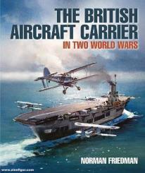 Friedman, Norman: The British Aircraft Carriers in Two World Wars 