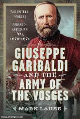 Lause, Mark: Giuseppe Garibaldi & the Army of the Vosges 