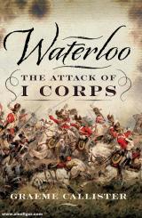 Callister, Graeme: Waterloo. The Attack of I Corps 