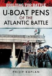 Kaplan, Philip: Building for Battle. U-Boat Pens of the Atlantic Battle 