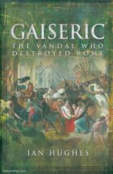 Hughes, Ian: Gaiseric. The Vandal who destroyed Rome 