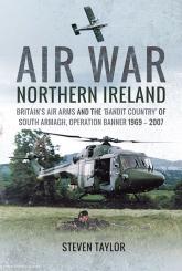 Taylor, Steven: Air War Northern Ireland. Britain's Air Arms and the "Bandir Country" of South Armagh, Operation Banner 1969-2007 