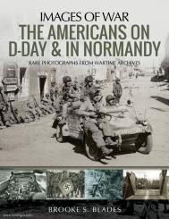 Blades, Brook S.: Images of War. The Americans on D-Day and in Normandy. Rare Photographs from Wartime Archive 