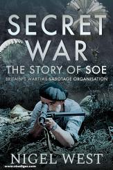 West, Nigel: Secret War. The Story of SOE. Britain's Wartime Sabotage Organisation 