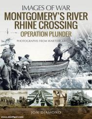 Diamond, Jon: Images of War. Montgomery's River Rhine Crossing Operation Plunder. Photographs from Wartime Archives 