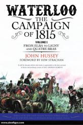 Hussey, John: Waterloo. The Campaign of 1815. Volume 1: From Elba to Ligny and Quatre Bras 