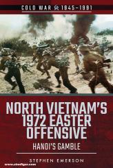 Emerson, Stephen: North Vietnam's 1972 Easter Offensive. Hanoi's Gamble 
