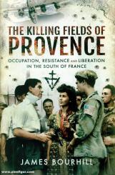 Bourhill, James: The Killing Fields of Provence. Occupation, Resistance and Liberation in the South of France 