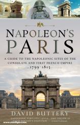 Buttery, David: Napoleon's Paris. A Guide to the Napoleonic Sites of the Consulate and First French Empire 1799-1815 