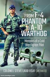 Ladd, Steven K.: From F-4 Phantom to A-10 Warthog. Memoirs of a Cold War Fighter Pilot 