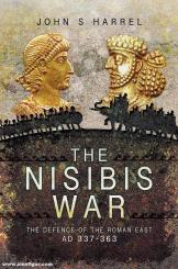 Harrel, John S.: The Nisbis War. The Defence of the Roman East AD 337-363 