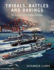 Clarke, Alexander: Tribals, Battles and Darings. The Genesis of the Modern Destroyer 