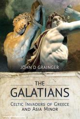 Grainger, John D.: The Galatians. Celtic Invasion of Greece and Asia Minor 