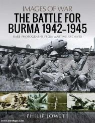 Jowett, Philip: Images of War. The Battle for Burma, 1942-1945. Rare Photographs from Wartime Archives 