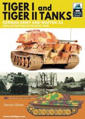 Oliver, Dennis: Tiger I and Tiger II Tanks. German Army and Waffen-SS. The Last Battles in the East, 1945 