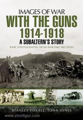 Foxall, S./Jones, J.: Images of War. With the Guns 1914-1918. An Subaltern's Story. Rare Photographs from Wartime Archives 