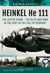Goss, C.: Air War Archive. Heinkel He 111. The latter Years - The Blitz and War in the East to the Fall of Germany 