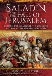 Lane-Poole, S.: Saladin and the Fall of Jerusalem. Richard the Lionheart, the Crusades and the Battle for the Holy Land 