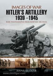 Seidler, H.: Images of War. Hitler's Artillery 1939-1945. Rare Photographs from Wartime Archives 