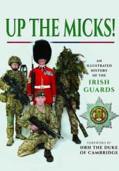 Up the Micks! An illustrated History of the Irish guards 