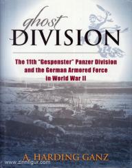 Ganz, A. H.: Ghost Division. The 11th "Gespenster" Panzer Division and the German Armored Force 