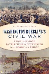 Smith, Diane Monroe: Washington Roebling's Civil War. From the Bloody Battlefield at Gettysburg to the Brooklyn Bridge 