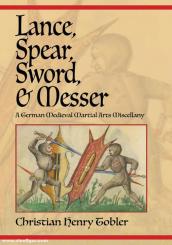 Tobler, Christian H.: Lance, Spear, Sword & Messer. A German Medieval Martial Arts Miscellany 