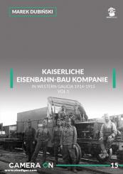 Dubinski, Marek: Kaiserliche Eisenbahn-Bau Kompanie in Western Galicia 1914-1915. Volume 1 