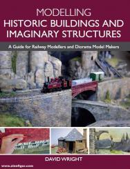 Wright, David: Modelling Historic Buildings and Imaginary Structures. A Guide for Railway Modellers and Diorama Model Makers 