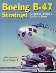 Habermehl, C. Mike/Hopkins III., Robert S.: Boeing B-47 Stratojet. Strategic Air Command's Transitional Bomber 