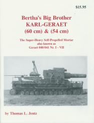 Jentz, Thomas L.: Bertha's Big Brother. Karl-Geraet. (60 cm) & (54 cm). The Super Heavy Self Propelled Mortar also known as Geraet 040/041 Nr. I - VII. 