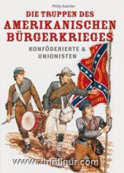 Katcher, P.: Die Truppen des amerikanischen Bürgerkriegs. Konföderierte & Unionisten 
