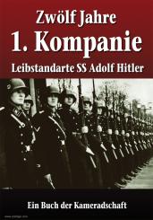 Zwölf Jahre 1. Kompanie Leibstandarte SS Adolf Hitler. Ein Buch der Kameradschaft 