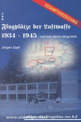 Zapf, J.: Flugplätze der Luftwaffe 1934-1945 - und was davon übrig blieb. Gesamtverzeichnis. Lexikon aller Flugplätze von A-Z 