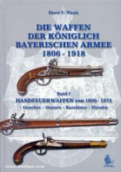 Plank, H. F.: Die Waffen der Königlich Bayerischen Armee 1806-1918. Band 1: Handfeuerwaffen von 1806-1873. Gewehre - Stutzen - Karabiner - Pistolen 