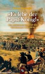 Nersinger, Ulrich: "Es lebe der Papst-König" Der militärische Kampf um den Kirchenstaat (1860-1870) 