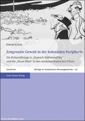 Karch, Daniel: Entgrenzte Gewalt in der kolonialen Peripherie. Die Kolonialkriege in "Deutsch-Südwestafrika" und die "Sioux Wars" in den nordamerikanischen Plains 