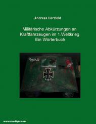 Herzfeld, Andreas: Militärische Abkürzungen an Kraftfahrzeugen im 1.Weltkrieg. Ein Wörterbuch 