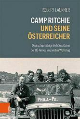 Lackner, Robert: Camp Ritchie und seine Österreicher. Deutschsprachige Verhörsoldaten der US-Armee im Zweiten Weltkrieg 
