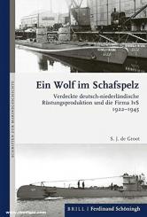 Groot, S. J. de: Ein Wolf im Schafspelz. Verdeckte deutsch-niederländische Rüstungsproduktion und die Firma IvS 1922-1945 