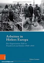 Lemmes, Fabian: Arbeiten in Hitlers Europa. Die Organisation Todt in Frankreich und Italien 1940-1945 