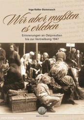 Keller-Dommasch, Inge: Wir aber mussten es erleben. Erinnerungen an Ostpreußen bis zur Vertreibung 1947 