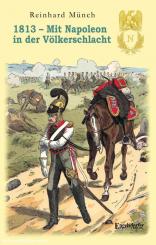 Münch, Reinhard: 1813. Mit Napoleon in der Völkerschlacht 