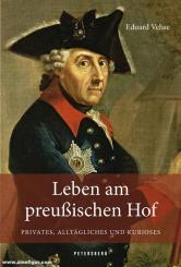 Vehse, Karl Eduard: Leben am preußischen Hof. Privates, Alltägliches und Kurioses 