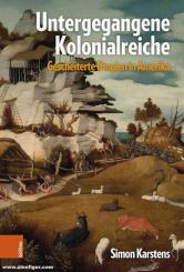 Karstens, Simon: Untergegangene Kolonialreiche. Gescheiterte Utopien in Amerika 