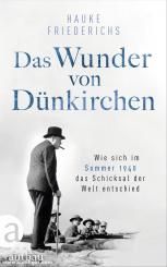 Friedrichs, Hauke: Das Wunder von Dünkirchen. Wie sich im Sommer 1940 das Schicksal der Welt entschied 